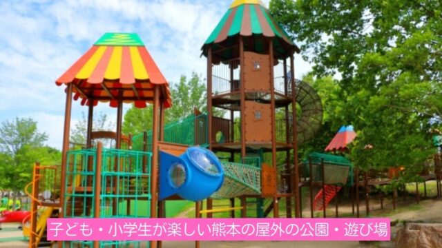 屋外遊び場 熊本で子ども 小学生が楽しい屋外の公園 遊び場10選 熊本しるなび